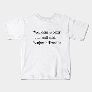 “Well done is better than well said.” - Benjamin Franklin Kids T-Shirt